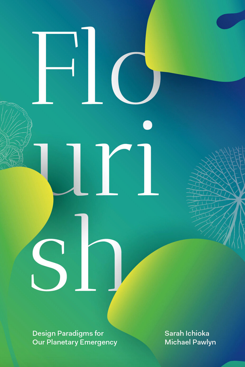 Flourish – Design Paradigms for Our Planetary Emergency, by Michael Pawlyn and Sarah Ichioka