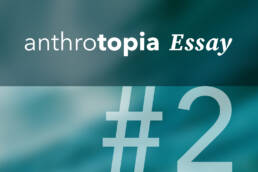 Anthrotopia Essay, critical posthumanism, Anthrotopia, Human-Nature-Futures, Symbiocene, Ingrid Ruegemer, Prof. Oliver Szasz,